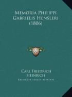 Memoria Philippi Gabrielis Hensleri (1806) di Carl Friedrich Heinrich edito da Kessinger Publishing