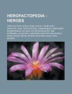 Herofactopedia - Heroes: Hero Factory Alpha Team, Alpha 1 Team, Bolt Shooter, Dual Fire Shooter, Dunkan Bulk, Energized Boomerangs, Ice Saw, IC di Source Wikia edito da Books LLC, Wiki Series