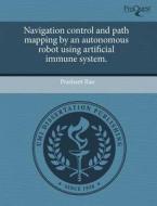 Navigation Control And Path Mapping By An Autonomous Robot Using Artificial Immune System. di Prashant Rao edito da Proquest, Umi Dissertation Publishing