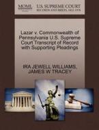 Lazar V. Commonwealth Of Pennsylvania U.s. Supreme Court Transcript Of Record With Supporting Pleadings di Ira Jewell Williams, James W Tracey edito da Gale, U.s. Supreme Court Records