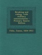 Breaking and Riding, with Military Commentaries di James Fillis edito da Nabu Press