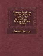 Changes Produced in the Nervous System by Civilization... di Robert Verity edito da Nabu Press