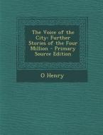 The Voice of the City: Further Stories of the Four Million di O. Henry edito da Nabu Press