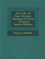 The Life of Jane Dormer, Duchess of Feria di Henry Clifford edito da Nabu Press