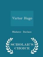 Victor Hugo - Scholar's Choice Edition di Madame Duclaux edito da Scholar's Choice