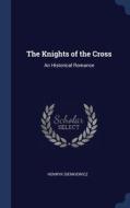 The Knights Of The Cross: An Historical Romance di Henryk Sienkiewicz edito da Sagwan Press