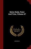 Motor Body, Paint And Trim; Volume 47 di Anonymous edito da Andesite Press