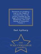 Discourses On Prophecy di East Apthorp edito da War College Series