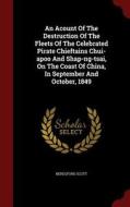 An Acount Of The Destruction Of The Fleets Of The Celebrated Pirate Chieftains Chui-apoo And Shap-ng-tsai, On The Coast Of China, In September And Oct di Beresford Scott edito da Andesite Press