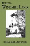 Return to Windmill Land di Brian Hughes, Michelle Harris edito da Lulu.com