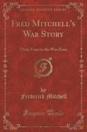 Fred Mitchell's War Story di Frederick Mitchell edito da Forgotten Books