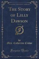 The Story Of Lilly Dawson, Vol. 1 Of 3 (classic Reprint) di Mrs Catherine Crowe edito da Forgotten Books