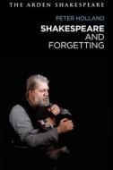 Shakespeare and Forgetting di Peter Holland edito da ARDEN SHAKESPEARE