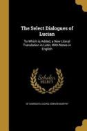 SELECT DIALOGUES OF LUCIAN di Of Samosata Lucian, Edward Murphy edito da WENTWORTH PR