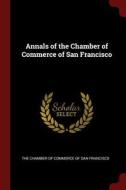 Annals of the Chamber of Commerce of San Francisco edito da CHIZINE PUBN