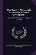 The Factory Approach to Large-Scale Software Development: Implications for Strategy, Technology, and Structure di Michael A. Cusumano edito da CHIZINE PUBN