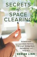 Secrets of Space Clearing: Achieve Inner and Outer Harmony Through Energy Work, Decluttering, and Feng Shui di Denise Linn edito da HAY HOUSE