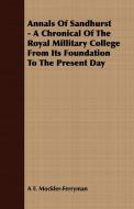 Annals Of Sandhurst - A Chronical Of The Royal Millitary College From Its Foundation To The Present Day di A F. Mockler-Ferryman edito da Hadley Press