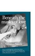 Beneath the Masks of Love: Love Is Something That Reaches Deep Down Inside Us and Rattles Whatever Lies Dormant Too Long ... for with Love Comes di Netanya Naude edito da Booksurge Publishing