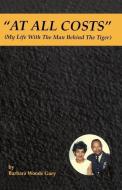 "At All Costs": My Life With the Man Behind the Tiger di Barbara Woods -. Gary edito da BOOKSURGE PUB