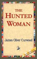 The Hunted Woman di James Oliver Curwood edito da 1st World Library - Literary Society