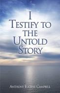 I Testify To The Untold Story di #Campbell,  Anthony,  Eugene edito da Publishamerica