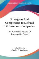 Stratagems and Conspiracies to Defraud Life Insurance Companies: An Authentic Record of Remarkable Cases di John Benjamin Lewis, Charles C. Bombaugh edito da Kessinger Publishing