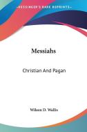 Messiahs: Christian and Pagan di Wilson D. Wallis edito da Kessinger Publishing