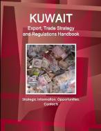 Kuwait Export, Trade Strategy and Regulations Handbook - Strategic Information, Opportunities, Contacts di Www Ibpus Com edito da INTL BUSINESS PUBN