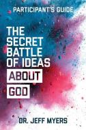 The Secret Battle of Ideas about God Participant's Guide: Overcoming the Outbreak of Five Fatal Worldviews di Jeff Myers edito da VICTOR BOOKS