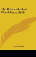 The Bolsheviki and World Peace (1918) di Leon Trotsky edito da Kessinger Publishing