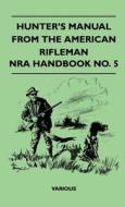 Hunter's Manual from the American Rifleman - Nra Handbook No. 5 di Various edito da Greenbie Press