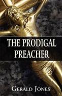 The Prodigal Preacher di Gerald Jones edito da America Star Books