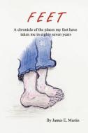 Feet: A Chronicle of Places My Feet Have Taken Me in Eighty Seven Years di James E. Martin edito da AUTHORHOUSE