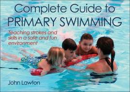 Complete Guide to Primary Swimming di John Lawton edito da Human Kinetics Publishers
