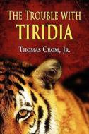 The Trouble With Tiridia di Thomas Jr Crom edito da America Star Books