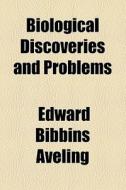 Biological Discoveries And Problems di Edward Bibbins Aveling edito da General Books Llc