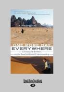 One More Day Everywhere: Crossing 50 Borders on the Road to Global Understanding (Large Print 16pt) di Glen Heggstad edito da ReadHowYouWant