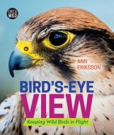 Bird's Eye View: Keeping Wild Birds in Flight di Ann Eriksson edito da ORCA BOOK PUBL