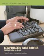 Computacion Para Padres: Una Introduccion Para Las Computadoras di V. Ctor M. Almaz N., Victor M. Almazan edito da Createspace