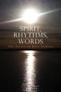 Spirit, Rhythms, Words di Rory Jackson edito da Xlibris