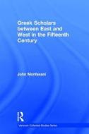 Greek Scholars between East and West in the Fifteenth Century di John Monfasani edito da Routledge