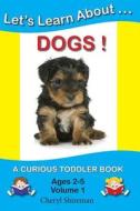 Let's Learn About...Dogs!: A Curious Toddler Book di Cheryl Shireman edito da Createspace