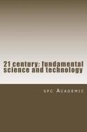 21 Century: Fundamental Science and Technology: Proceedings of the Conference di Spc Academic edito da Createspace