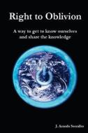 Right to Oblivion: A Way to Get to Know Ourselves and Share the Knowledge di J. Aranda Serralbo edito da Createspace