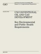 Unconventional Oil and Gas Development: Key Environmental and Public Health Requirements (Gao-12-874) di U. S. Government Accountability Office edito da Createspace