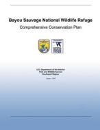 Bayou Sauvage National Wildlife Refuge Comprehensive Conservation Plan di U. S. Departm Fish and Wildlife Service edito da Createspace