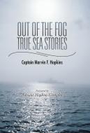 Out of the Fog - True Sea Stories di Captain Marvin F. Hopkins edito da Trafford Publishing