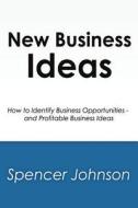New Business Ideas: How to Identify Business Opportunities ? and Profitable Business Ideas di Spencer Johnson edito da Createspace