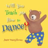 Will You Teach Me How to Dance? di Mrs Jeanie V. Thomas, Jeanie Veazey Thomas edito da Createspace